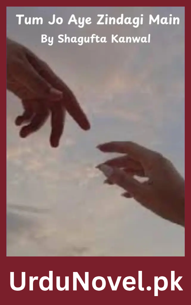 Tum Jo Aye Zindagi Main Novel By Shagufta Kanwal 1 Tum Jo Aye Zindagi Main Novel By Shagufta Kanwal