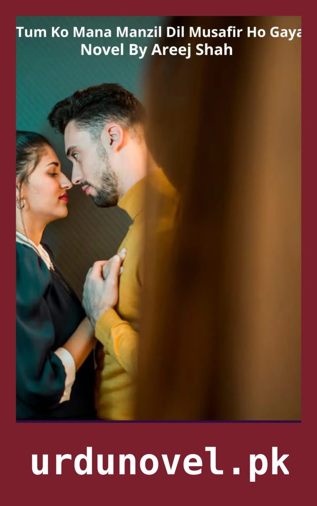 Tum Ko Mana Manzil Dil Musafir Ho Gaya Novel By Areej Shah 1 Tum Ko Mana Manzil Dil Musafir Ho Gaya Novel By Areej Shah