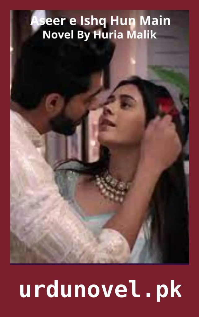 Aseer e Ishq Hun Main Novel By Huria Malik 1 Aseer e Ishq Hun Main Novel By Huria Malik