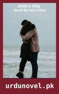 Urdu Novels 25 Atish e Ishq Novel By Saira Khan