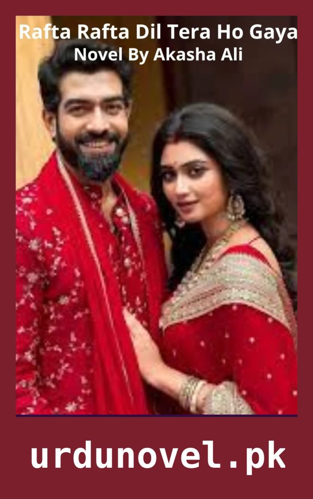 Rafta Rafta Dil Tera Ho Gaya Novel By Akasha Ali 1 Rafta Rafta Dil Tera Ho Gaya Novel By Akasha Ali